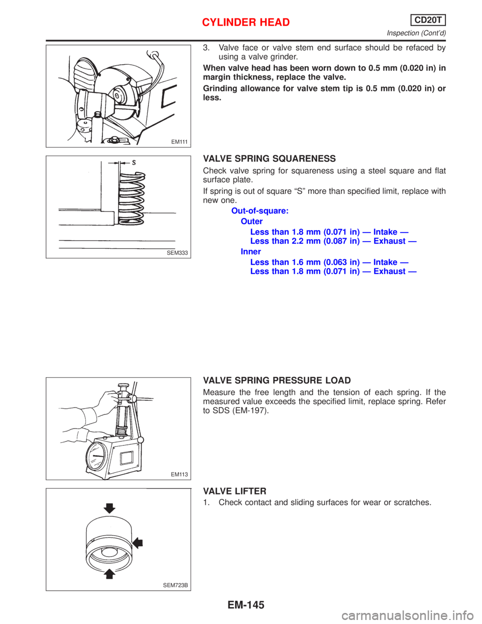 NISSAN PRIMERA 1999  Electronic Repair Manual 3. Valve face or valve stem end surface should be refaced by
using a valve grinder.
When valve head has been worn down to 0.5 mm (0.020 in) in
margin thickness, replace the valve.
Grinding allowance f