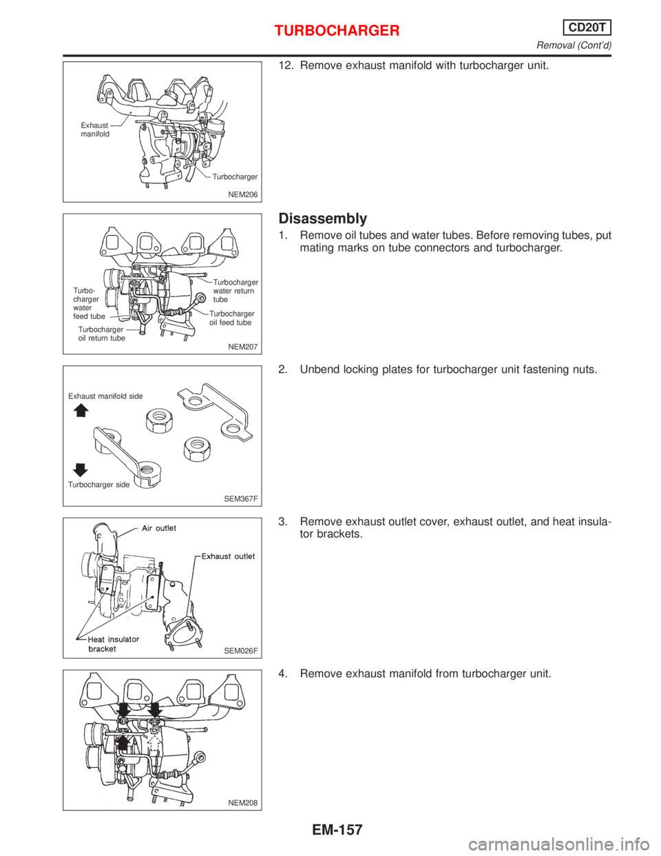 NISSAN PRIMERA 1999  Electronic Repair Manual 12. Remove exhaust manifold with turbocharger unit.
Disassembly
1. Remove oil tubes and water tubes. Before removing tubes, put
mating marks on tube connectors and turbocharger.
2. Unbend locking plat