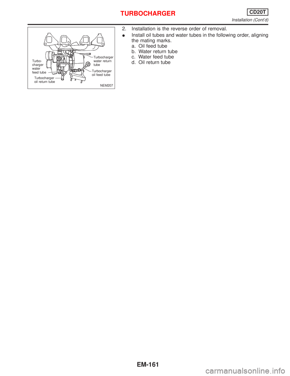 NISSAN PRIMERA 1999  Electronic Repair Manual 2. Installation is the reverse order of removal.
IInstall oil tubes and water tubes in the following order, aligning
the mating marks.
a. Oil feed tube
b. Water return tube
c. Water feed tube
d. Oil r