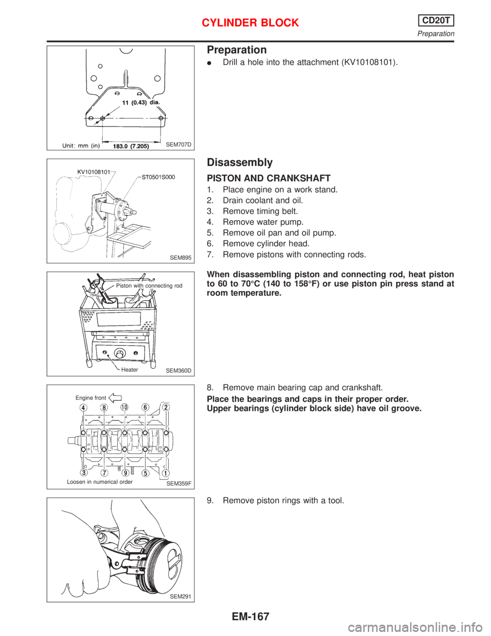 NISSAN PRIMERA 1999  Electronic Repair Manual Preparation
IDrill a hole into the attachment (KV10108101).
Disassembly
PISTON AND CRANKSHAFT
1. Place engine on a work stand.
2. Drain coolant and oil.
3. Remove timing belt.
4. Remove water pump.
5.