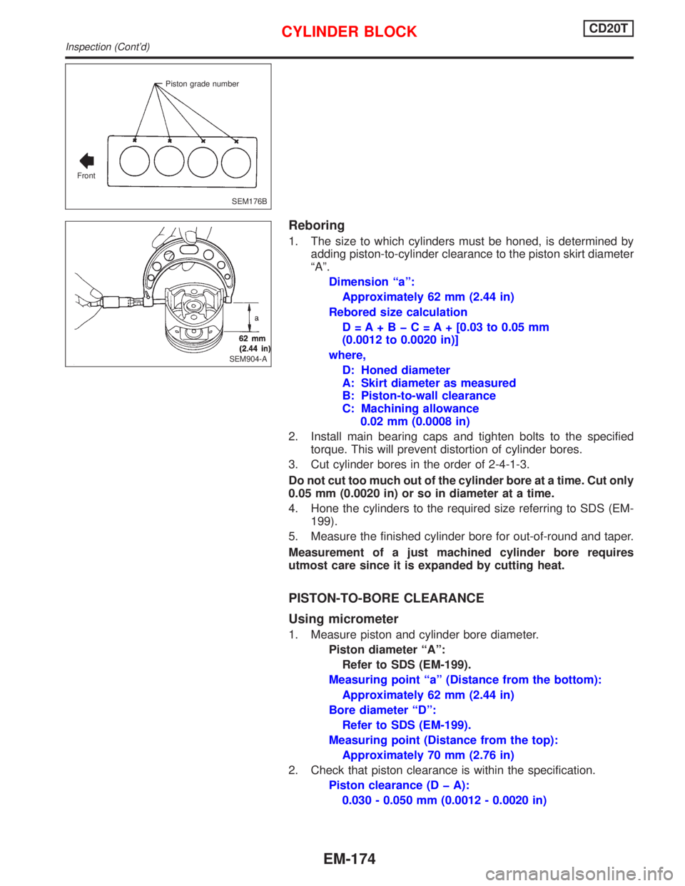 NISSAN PRIMERA 1999  Electronic Repair Manual Reboring
1. The size to which cylinders must be honed, is determined by
adding piston-to-cylinder clearance to the piston skirt diameter
ªAº.
Dimension ªaº:
Approximately 62 mm (2.44 in)
Rebored s