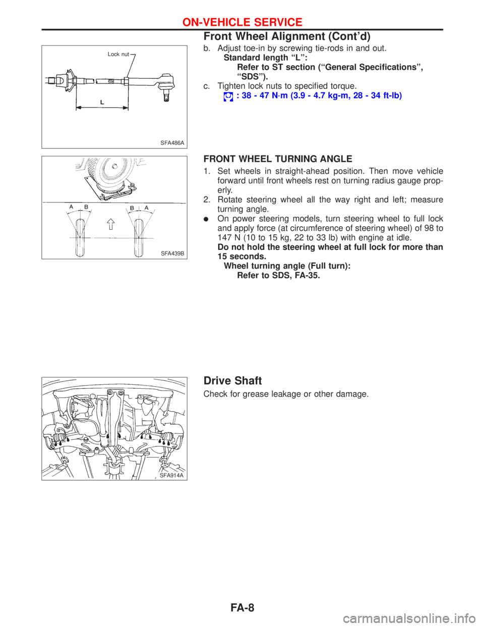 NISSAN PRIMERA 1999  Electronic Repair Manual b. Adjust toe-in by screwing tie-rods in and out.
Standard length ªLº:
Refer to ST section (ªGeneral Specificationsº,
ªSDSº).
c. Tighten lock nuts to specified torque.
: 38 - 47 N´m (3.9 - 4.7 