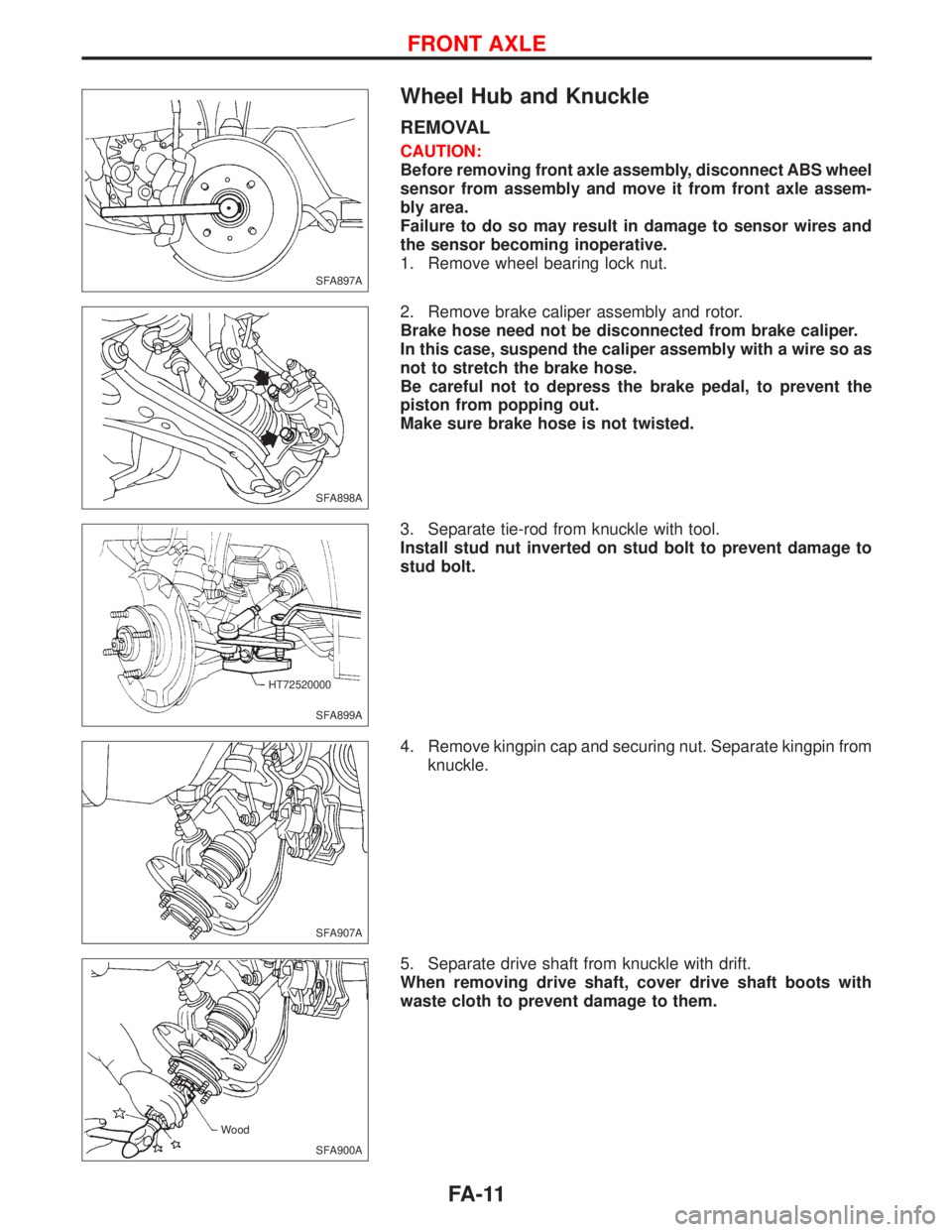 NISSAN PRIMERA 1999  Electronic Repair Manual Wheel Hub and Knuckle
REMOVAL
CAUTION:
Before removing front axle assembly, disconnect ABS wheel
sensor from assembly and move it from front axle assem-
bly area.
Failure to do so may result in damage