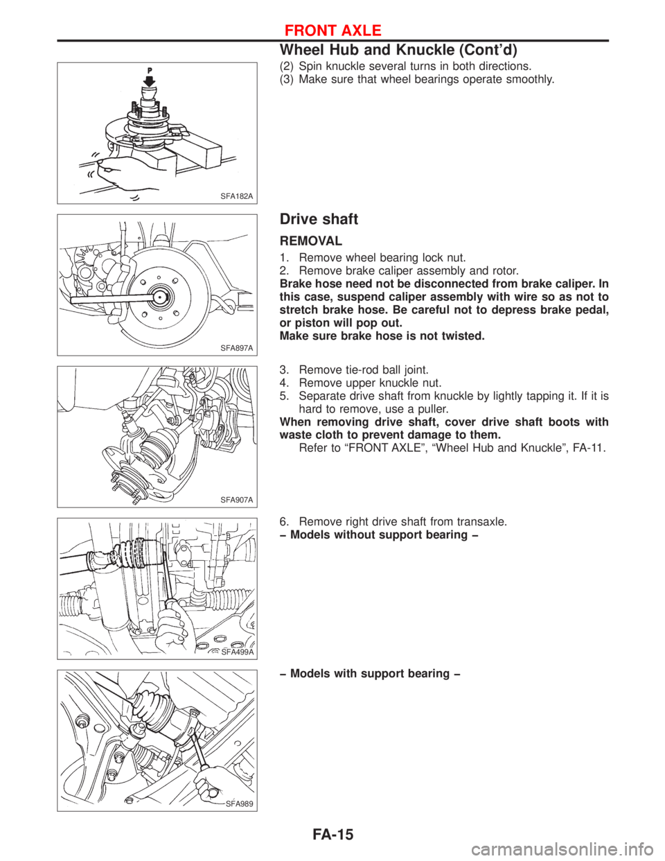 NISSAN PRIMERA 1999  Electronic Repair Manual (2) Spin knuckle several turns in both directions.
(3) Make sure that wheel bearings operate smoothly.
Drive shaft
REMOVAL
1. Remove wheel bearing lock nut.
2. Remove brake caliper assembly and rotor.