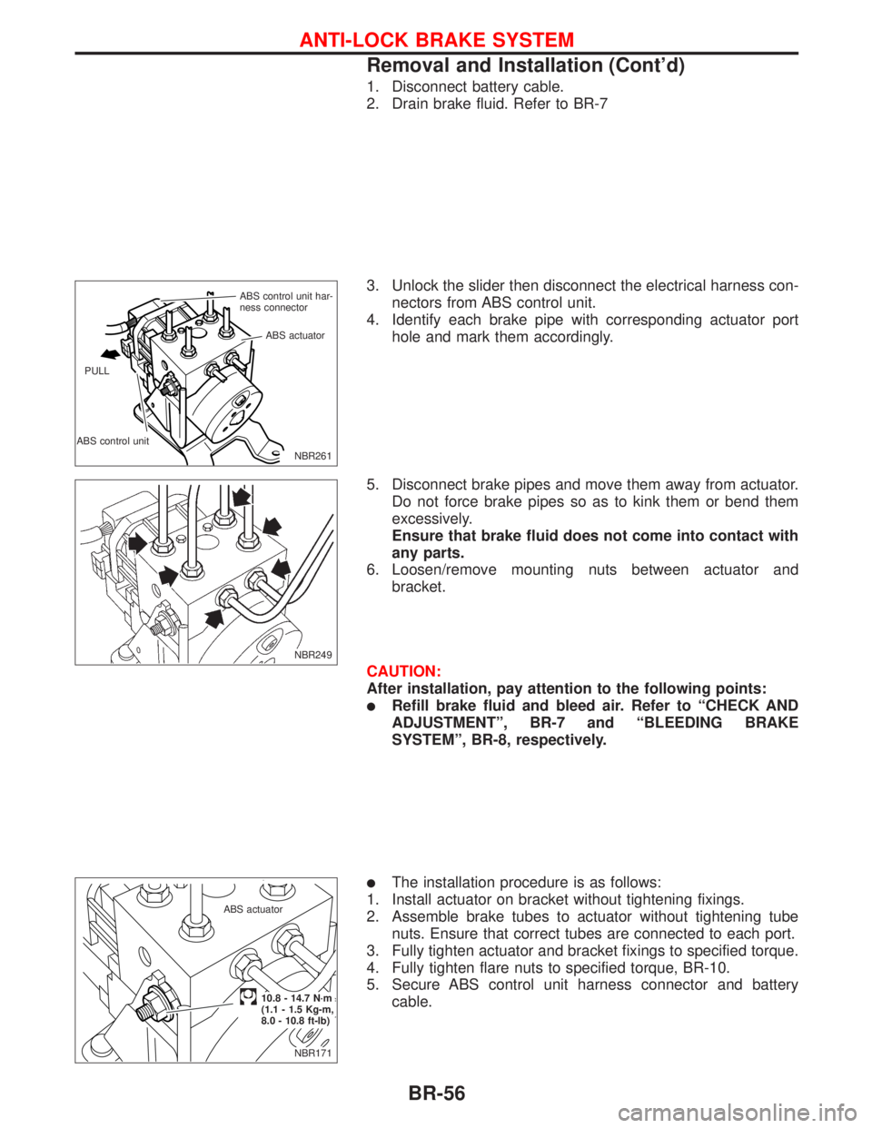 NISSAN PRIMERA 1999 Electronic Repair Manual 1. Disconnect battery cable.
2. Drain brake fluid. Refer to BR-7
3. Unlock the slider then disconnect the electrical harness con-
nectors from ABS control unit.
4. Identify each brake pipe with corres NISSAN PRIMERA 1999 Electronic Repair Manual 1. Disconnect battery cable.
2. Drain brake fluid. Refer to BR-7
3. Unlock the slider then disconnect the electrical harness con-
nectors from ABS control unit.
4. Identify each brake pipe with corres