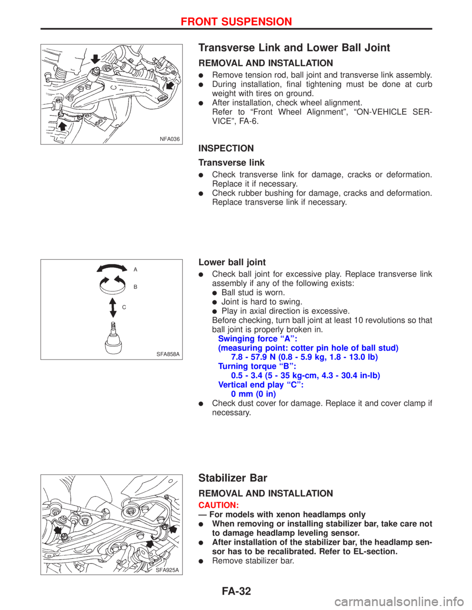NISSAN PRIMERA 1999  Electronic Repair Manual Transverse Link and Lower Ball Joint
REMOVAL AND INSTALLATION
lRemove tension rod, ball joint and transverse link assembly.
lDuring installation, final tightening must be done at curb
weight with tire