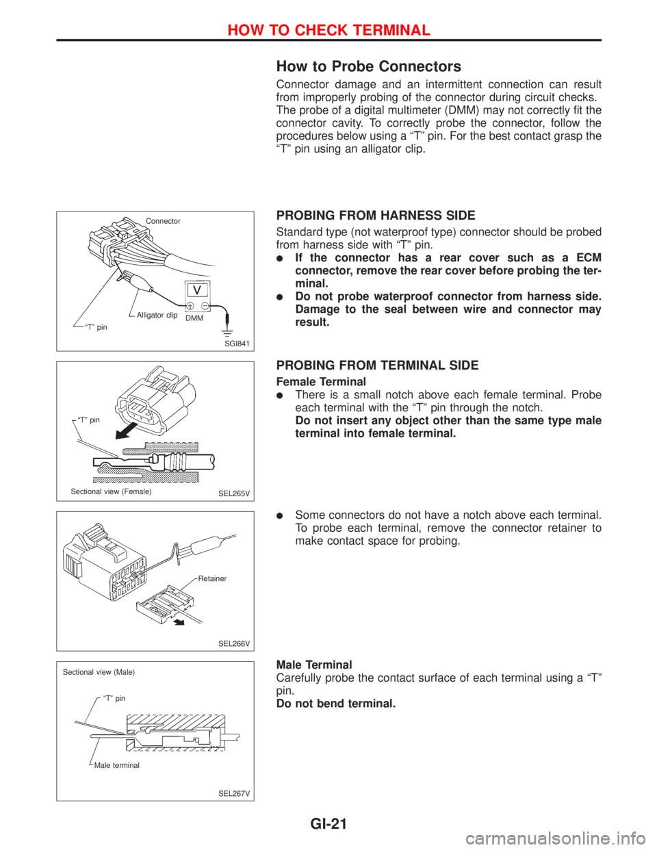 NISSAN PRIMERA 1999  Electronic Repair Manual How to Probe Connectors
Connector damage and an intermittent connection can result
from improperly probing of the connector during circuit checks.
The probe of a digital multimeter (DMM) may not corre
