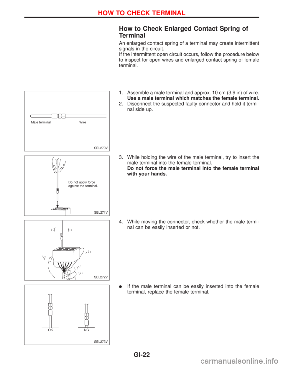 NISSAN PRIMERA 1999  Electronic Repair Manual How to Check Enlarged Contact Spring of
Terminal
An enlarged contact spring of a terminal may create intermittent
signals in the circuit.
If the intermittent open circuit occurs, follow the procedure 
