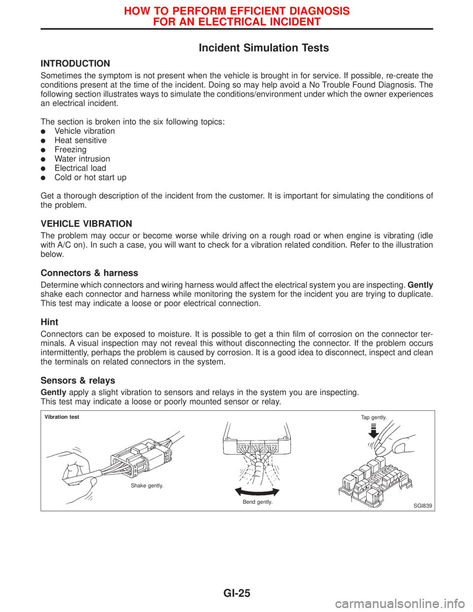 NISSAN PRIMERA 1999  Electronic Repair Manual Incident Simulation Tests
INTRODUCTION
Sometimes the symptom is not present when the vehicle is brought in for service. If possible, re-create the
conditions present at the time of the incident. Doing