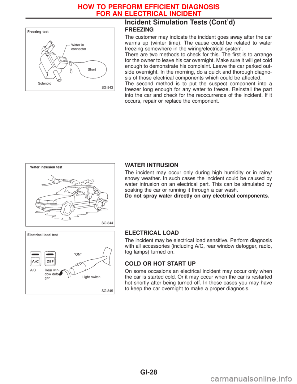 NISSAN PRIMERA 1999 Electronic Repair Manual FREEZING
The customer may indicate the incident goes away after the car
warms up (winter time). The cause could be related to water
freezing somewhere in the wiring/electrical system.
There are two me NISSAN PRIMERA 1999 Electronic Repair Manual FREEZING
The customer may indicate the incident goes away after the car
warms up (winter time). The cause could be related to water
freezing somewhere in the wiring/electrical system.
There are two me