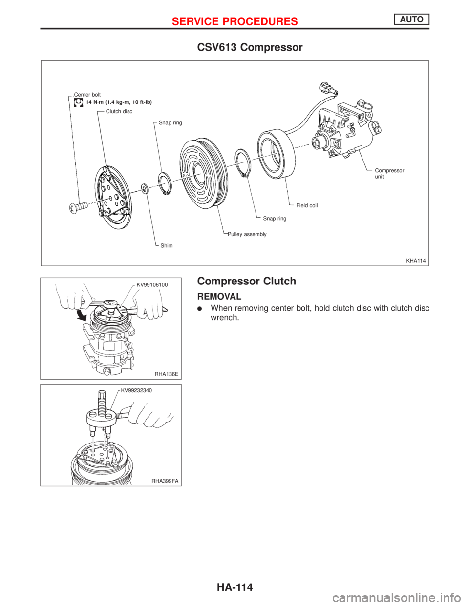 NISSAN PRIMERA 1999 Electronic Repair Manual CSV613 Compressor
Compressor Clutch
REMOVAL
lWhen removing center bolt, hold clutch disc with clutch disc
wrench.
KHA114 Field coil
Snap ring
Pulley assembly Snap ring
Shim Clutch disc Center bolt
14 NISSAN PRIMERA 1999 Electronic Repair Manual CSV613 Compressor
Compressor Clutch
REMOVAL
lWhen removing center bolt, hold clutch disc with clutch disc
wrench.
KHA114 Field coil
Snap ring
Pulley assembly Snap ring
Shim Clutch disc Center bolt
14
