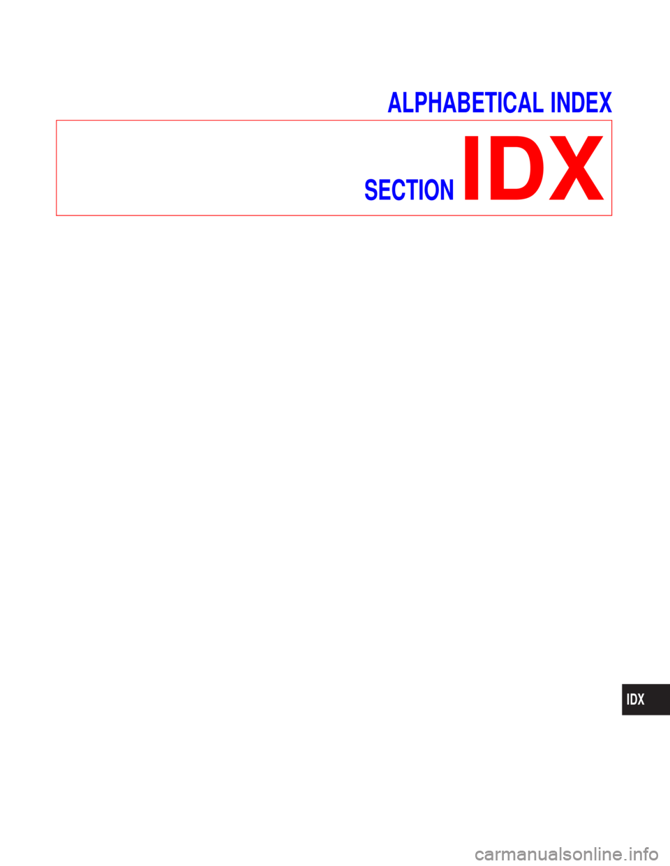 NISSAN PRIMERA 1999 Electronic Repair Manual ALPHABETICAL INDEX
SECTION
IDX
IDX NISSAN PRIMERA 1999 Electronic Repair Manual ALPHABETICAL INDEX
SECTION
IDX
IDX