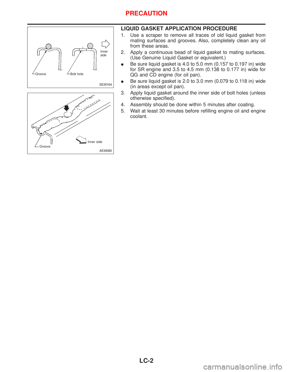 NISSAN PRIMERA 1999  Electronic Repair Manual LIQUID GASKET APPLICATION PROCEDURE
1. Use a scraper to remove all traces of old liquid gasket from
mating surfaces and grooves. Also, completely clean any oil
from these areas.
2. Apply a continuous 