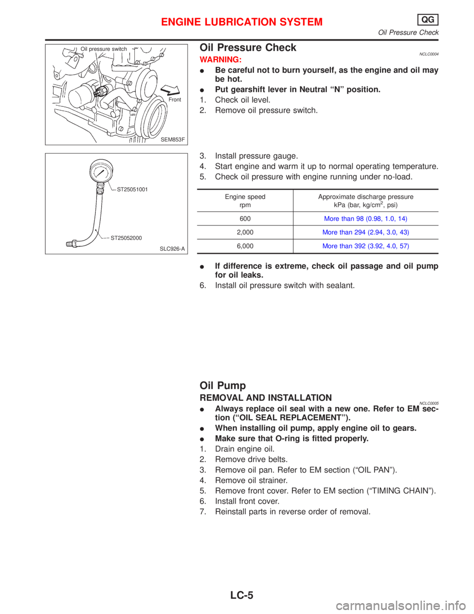 NISSAN PRIMERA 1999  Electronic Repair Manual Oil Pressure CheckNCLC0004WARNING:
Be careful not to burn yourself, as the engine and oil may
be hot.
Put gearshift lever in Neutral “N” position.
1. Check oil level.
2. Remove oil pressure swit