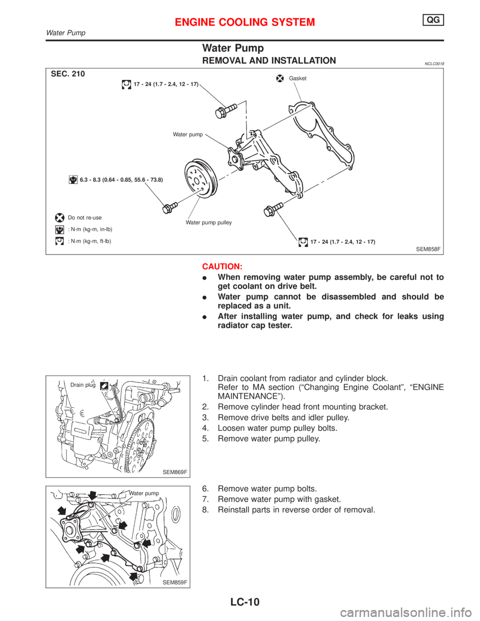 NISSAN PRIMERA 1999  Electronic Repair Manual Water Pump
REMOVAL AND INSTALLATIONNCLC0018
CAUTION:
When removing water pump assembly, be careful not to
get coolant on drive belt.
Water pump cannot be disassembled and should be
replaced as a uni