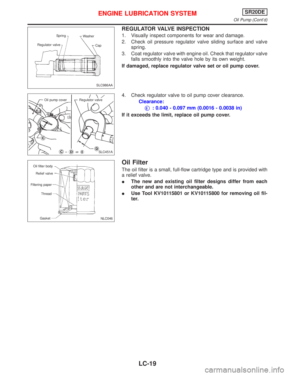 NISSAN PRIMERA 1999  Electronic Repair Manual REGULATOR VALVE INSPECTION
1. Visually inspect components for wear and damage.
2. Check oil pressure regulator valve sliding surface and valve
spring.
3. Coat regulator valve with engine oil. Check th