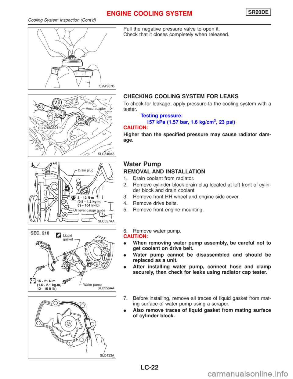 NISSAN PRIMERA 1999  Electronic Repair Manual Pull the negative pressure valve to open it.
Check that it closes completely when released.
CHECKING COOLING SYSTEM FOR LEAKS
To check for leakage, apply pressure to the cooling system with a
tester.
