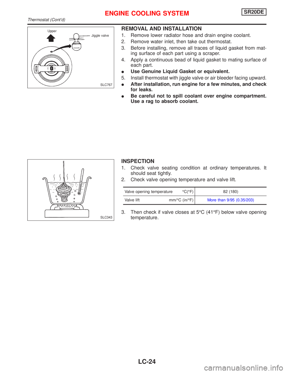 NISSAN PRIMERA 1999  Electronic Repair Manual REMOVAL AND INSTALLATION
1. Remove lower radiator hose and drain engine coolant.
2. Remove water inlet, then take out thermostat.
3. Before installing, remove all traces of liquid gasket from mat-
ing