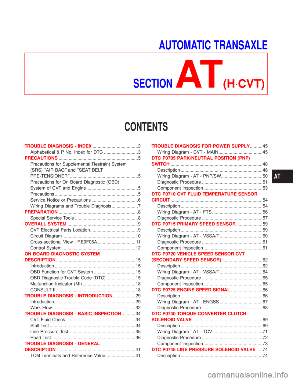 NISSAN PRIMERA 1999 Electronic Repair Manual AUTOMATIC TRANSAXLE
SECTION
AT(H×CVT)
CONTENTS
TROUBLE DIAGNOSIS - INDEX....................................3
Alphabetical & P No. Index for DTC ...........................3
PRECAUTIONS.............. NISSAN PRIMERA 1999 Electronic Repair Manual AUTOMATIC TRANSAXLE
SECTION
AT(H×CVT)
CONTENTS
TROUBLE DIAGNOSIS - INDEX....................................3
Alphabetical & P No. Index for DTC ...........................3
PRECAUTIONS..............