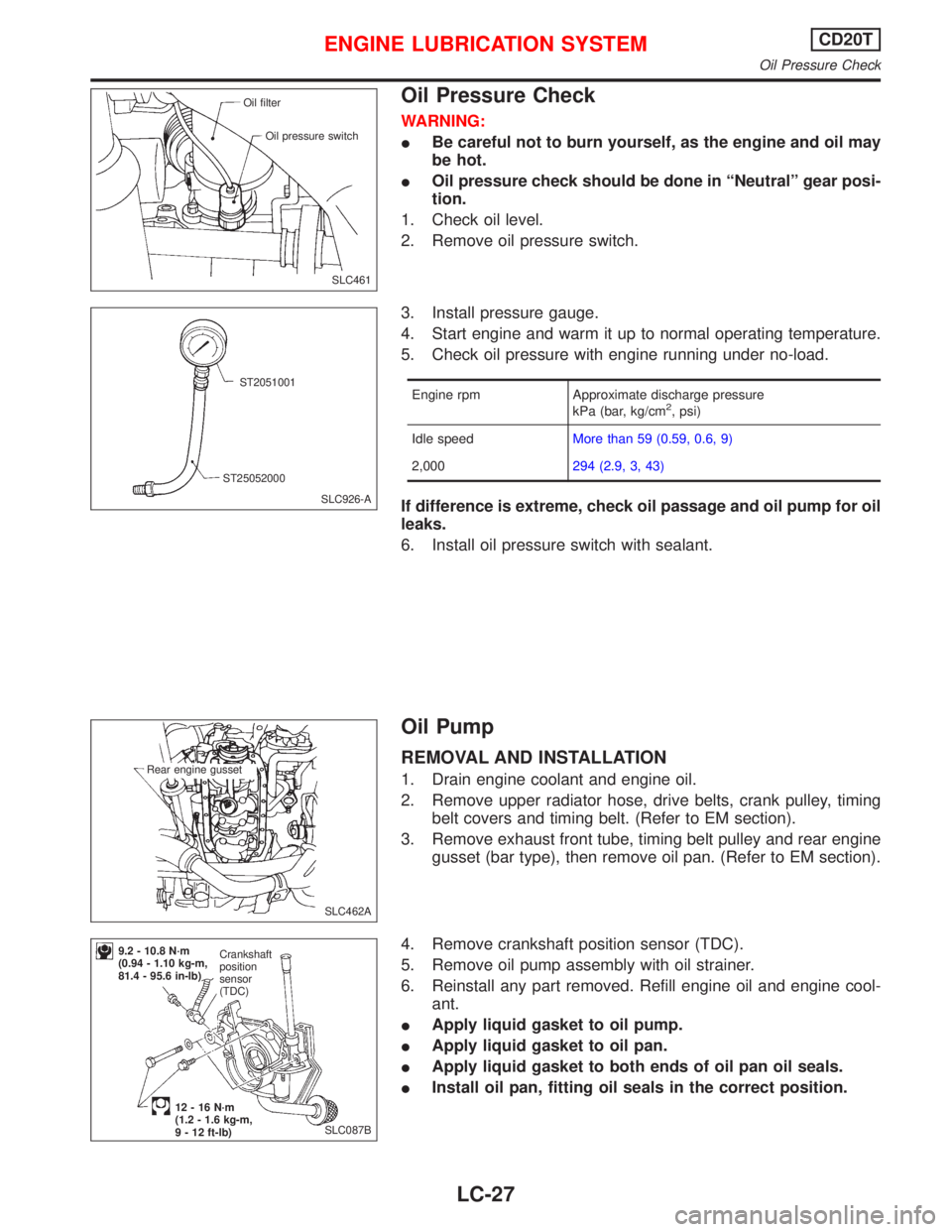 NISSAN PRIMERA 1999  Electronic Repair Manual Oil Pressure Check
WARNING:
Be careful not to burn yourself, as the engine and oil may
be hot.
Oil pressure check should be done in“Neutral”gear posi-
tion.
1. Check oil level.
2. Remove oil pre