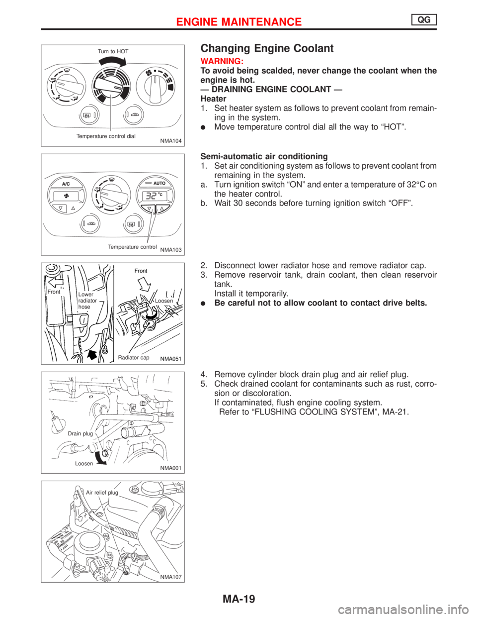 NISSAN PRIMERA 1999  Electronic Repair Manual Changing Engine Coolant
WARNING:
To avoid being scalded, never change the coolant when the
engine is hot.
—DRAINING ENGINE COOLANT—
Heater
1. Set heater system as follows to prevent coolant from r