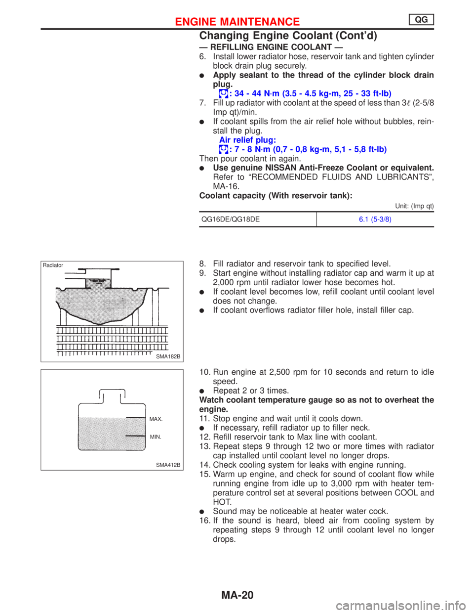 NISSAN PRIMERA 1999  Electronic Repair Manual —REFILLING ENGINE COOLANT—
6. Install lower radiator hose, reservoir tank and tighten cylinder
block drain plug securely.
Apply sealant to the thread of the cylinder block drain
plug.
:34-44N·m 