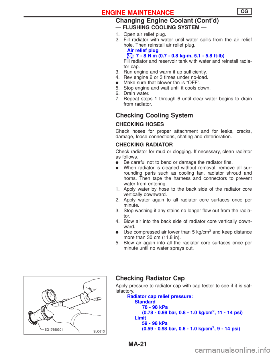 NISSAN PRIMERA 1999  Electronic Repair Manual —FLUSHING COOLING SYSTEM—
1. Open air relief plug.
2. Fill radiator with water until water spills from the air relief
hole. Then reinstall air relief plug.
Air relief plug
:7-8N·m (0.7 - 0.8 kg-m