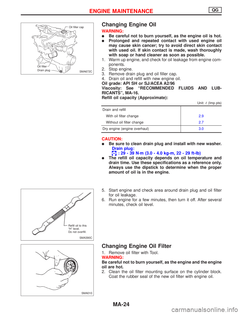 NISSAN PRIMERA 1999  Electronic Repair Manual Changing Engine Oil
WARNING:
Be careful not to burn yourself, as the engine oil is hot.
Prolonged and repeated contact with used engine oil
may cause skin cancer; try to avoid direct skin contact
wi