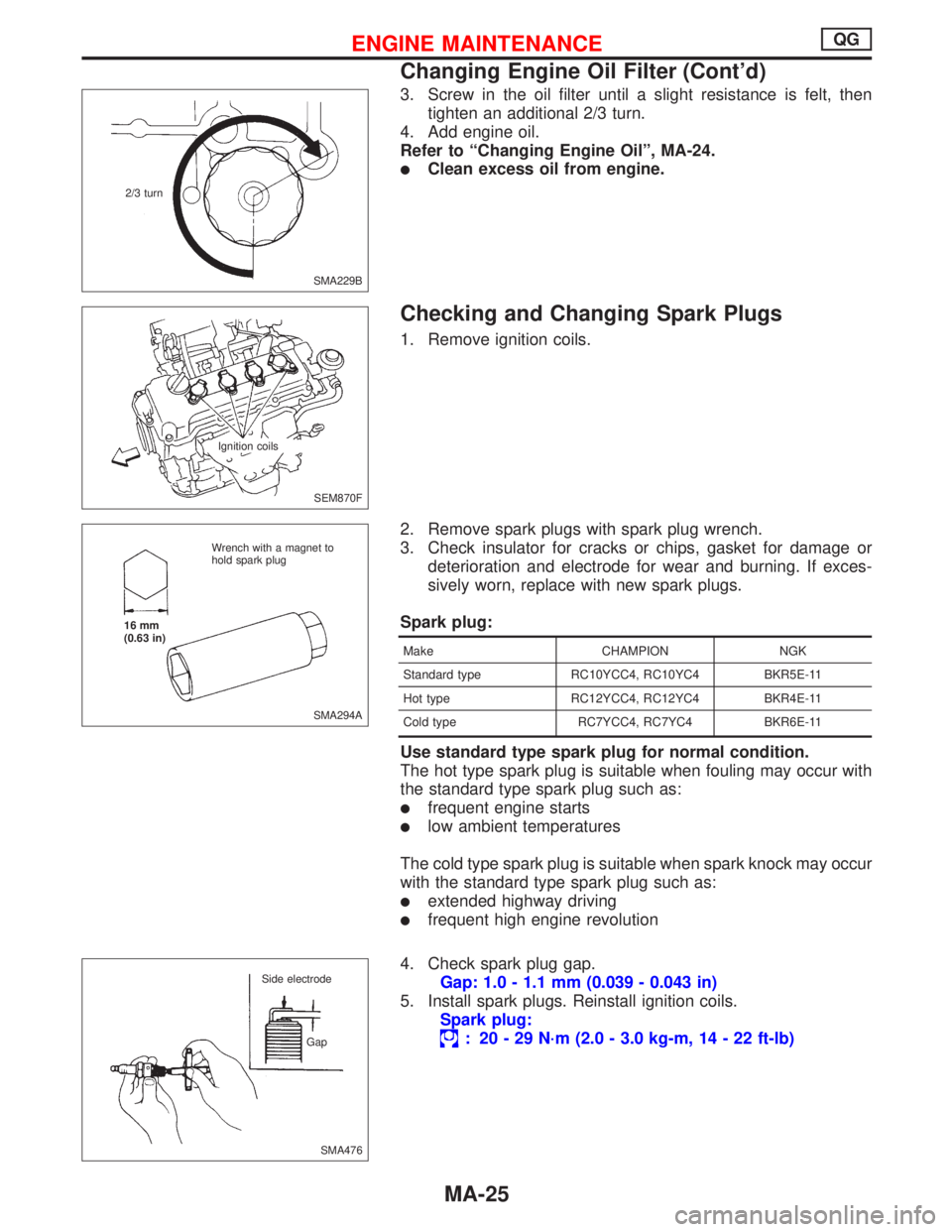 NISSAN PRIMERA 1999  Electronic Repair Manual 3. Screw in the oil filter until a slight resistance is felt, then
tighten an additional 2/3 turn.
4. Add engine oil.
Refer to“Changing Engine Oil”, MA-24.
Clean excess oil from engine.
Checking 