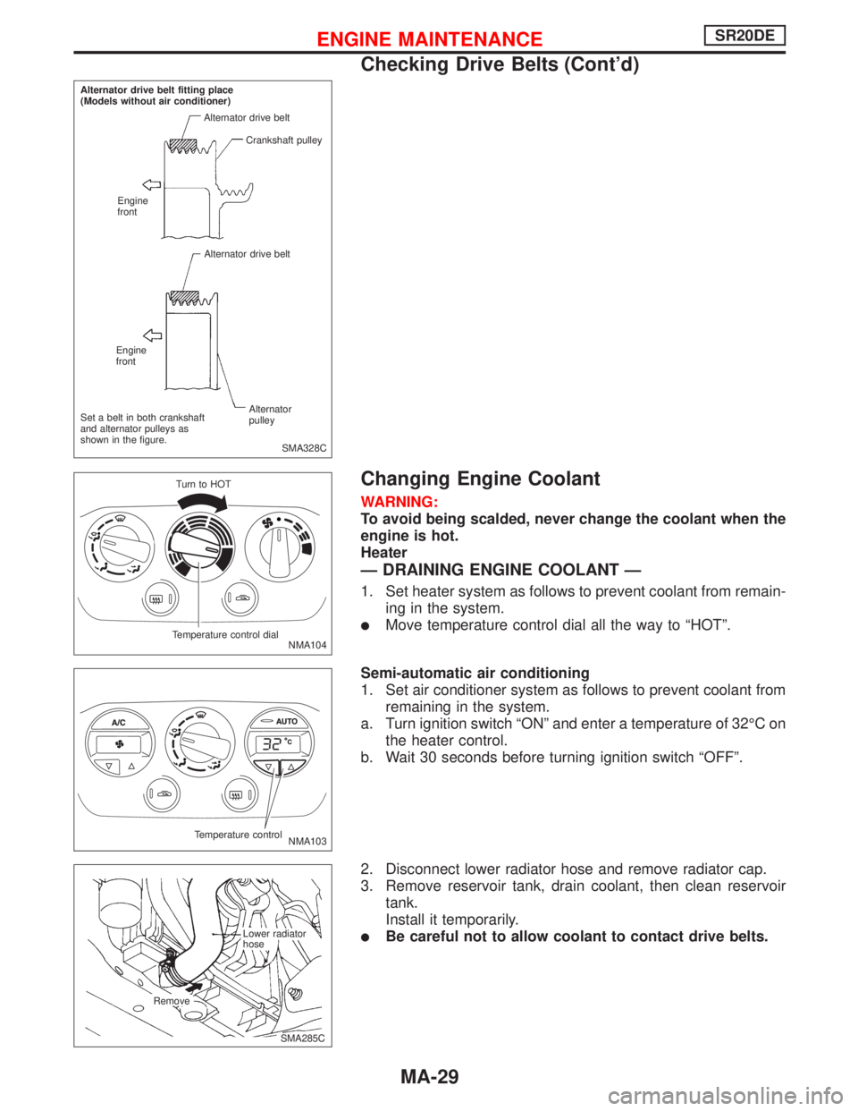 NISSAN PRIMERA 1999  Electronic Repair Manual Changing Engine Coolant
WARNING:
To avoid being scalded, never change the coolant when the
engine is hot.
Heater
—DRAINING ENGINE COOLANT—
1. Set heater system as follows to prevent coolant from r