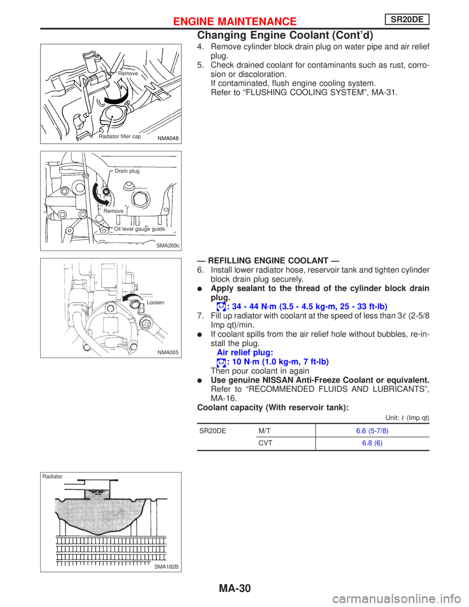 NISSAN PRIMERA 1999  Electronic Repair Manual 4. Remove cylinder block drain plug on water pipe and air relief
plug.
5. Check drained coolant for contaminants such as rust, corro-
sion or discoloration.
If contaminated, flush engine cooling syste