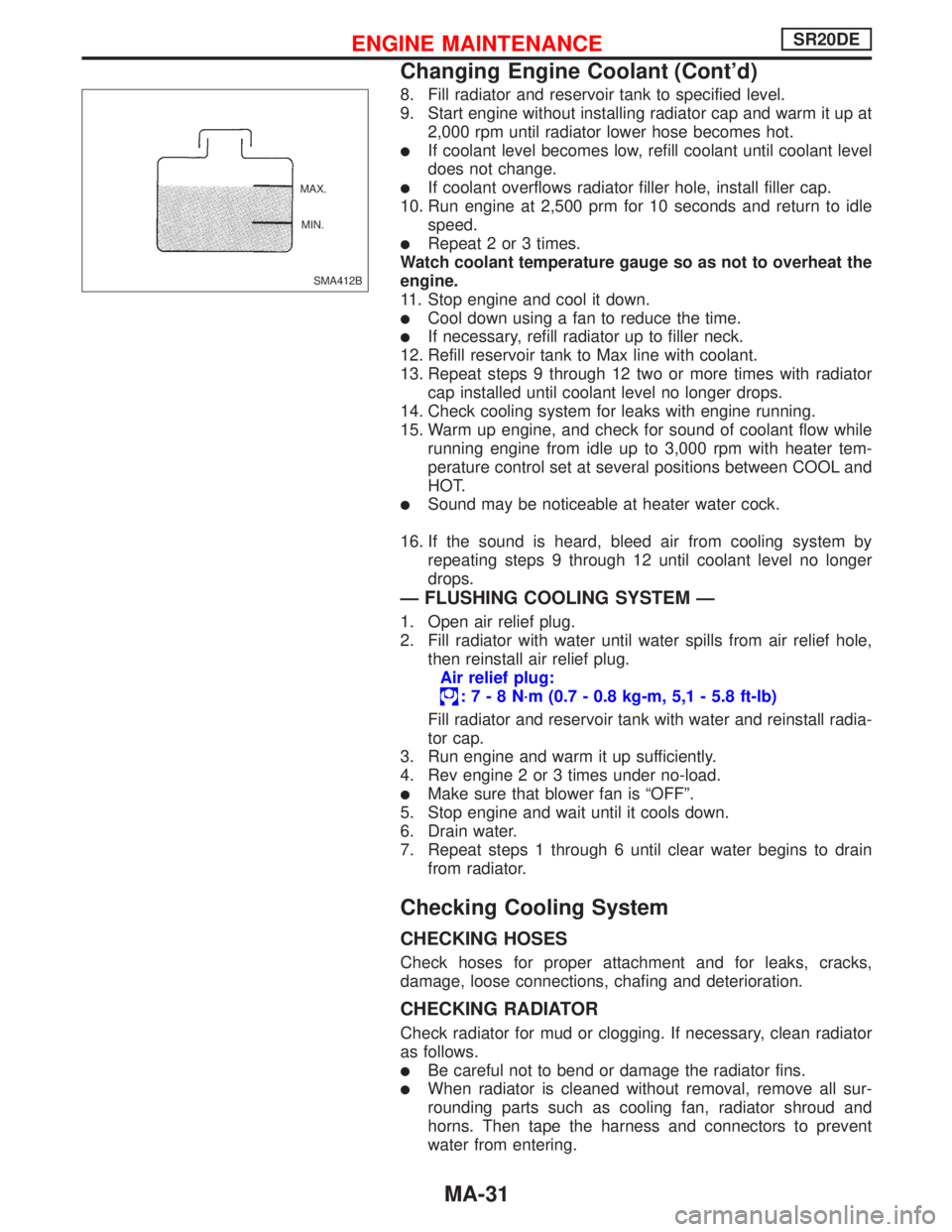 NISSAN PRIMERA 1999  Electronic Repair Manual 8. Fill radiator and reservoir tank to specified level.
9. Start engine without installing radiator cap and warm it up at
2,000 rpm until radiator lower hose becomes hot.
If coolant level becomes low