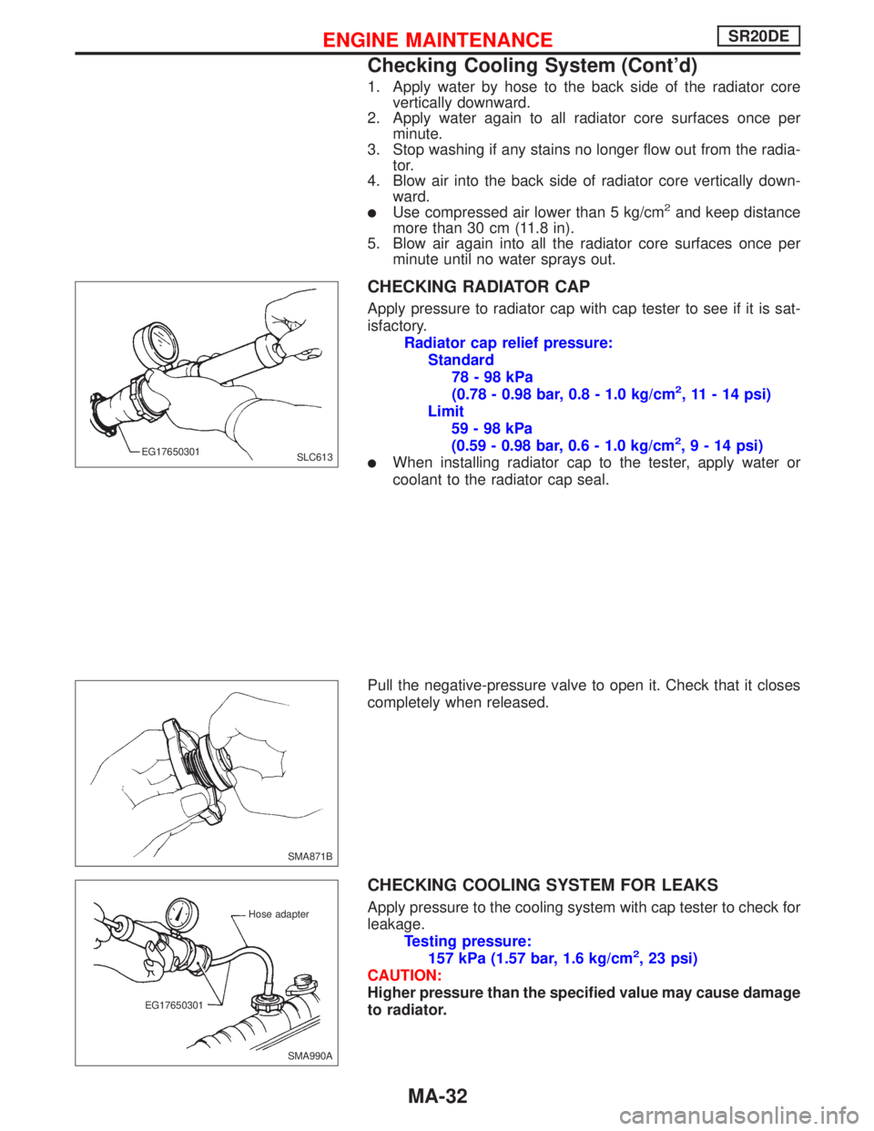 NISSAN PRIMERA 1999  Electronic Repair Manual 1. Apply water by hose to the back side of the radiator core
vertically downward.
2. Apply water again to all radiator core surfaces once per
minute.
3. Stop washing if any stains no longer flow out f