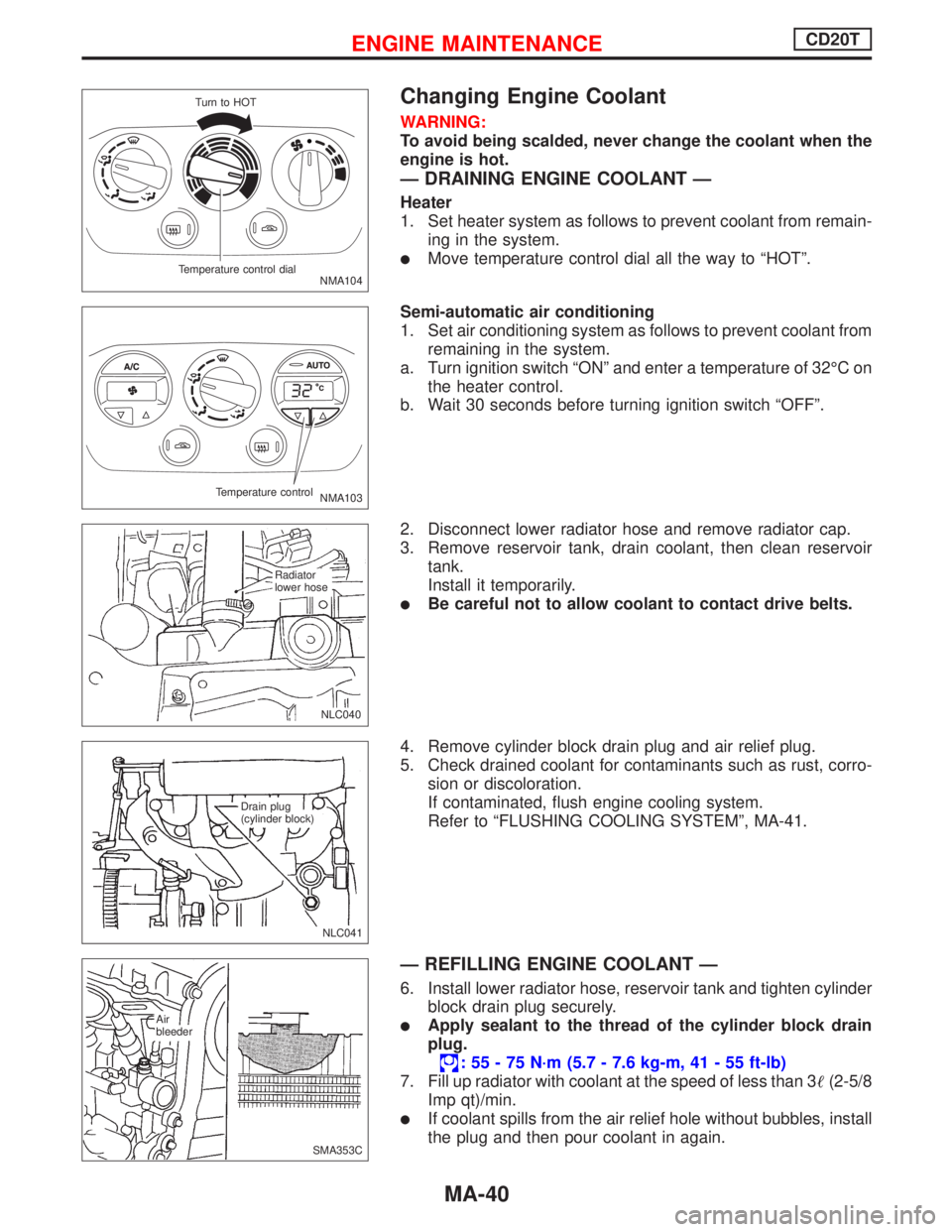 NISSAN PRIMERA 1999  Electronic Repair Manual Changing Engine Coolant
WARNING:
To avoid being scalded, never change the coolant when the
engine is hot.
—DRAINING ENGINE COOLANT—
Heater
1. Set heater system as follows to prevent coolant from r