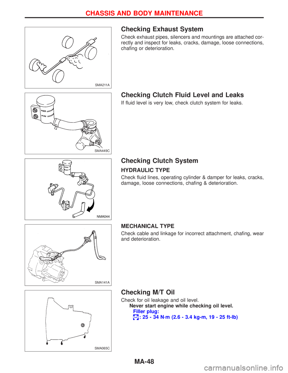 NISSAN PRIMERA 1999  Electronic Repair Manual Checking Exhaust System
Check exhaust pipes, silencers and mountings are attached cor-
rectly and inspect for leaks, cracks, damage, loose connections,
chafing or deterioration.
Checking Clutch Fluid 