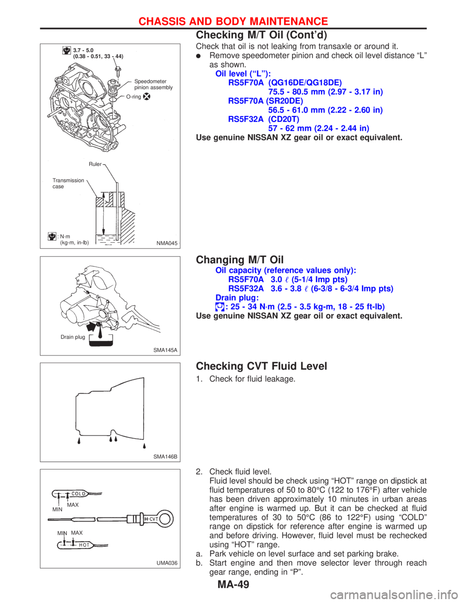 NISSAN PRIMERA 1999  Electronic Repair Manual Check that oil is not leaking from transaxle or around it.
Remove speedometer pinion and check oil level distance“L”
as shown.
Oil level (“L”):
RS5F70A (QG16DE/QG18DE)
75.5 - 80.5 mm (2.97 - 