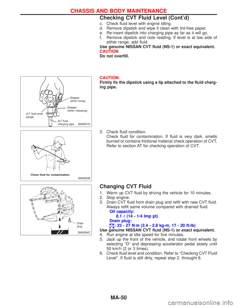 NISSAN PRIMERA 1999  Electronic Repair Manual c. Check fluid level with engine idling.
d. Remove dipstick and wipe it clean with lint-free paper.
e. Re-insert dipstick into charging pipe as far as it will go.
f. Remove dipstick and note reading. 