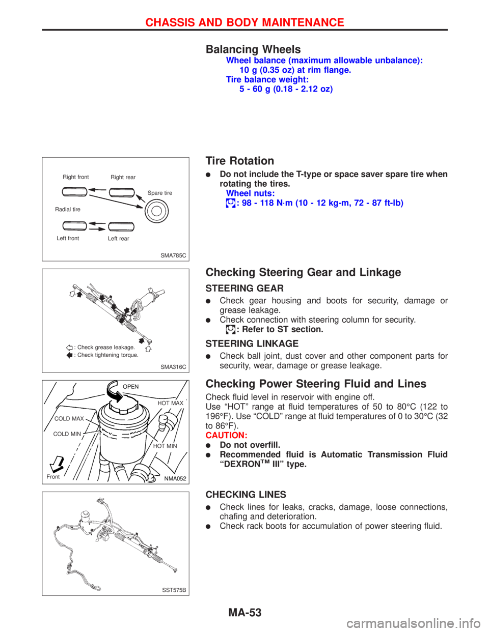 NISSAN PRIMERA 1999  Electronic Repair Manual Balancing Wheels
Wheel balance (maximum allowable unbalance):
10 g (0.35 oz) at rim flange.
Tire balance weight:
5 - 60 g (0.18 - 2.12 oz)
Tire Rotation
Do not include the T-type or space saver spare