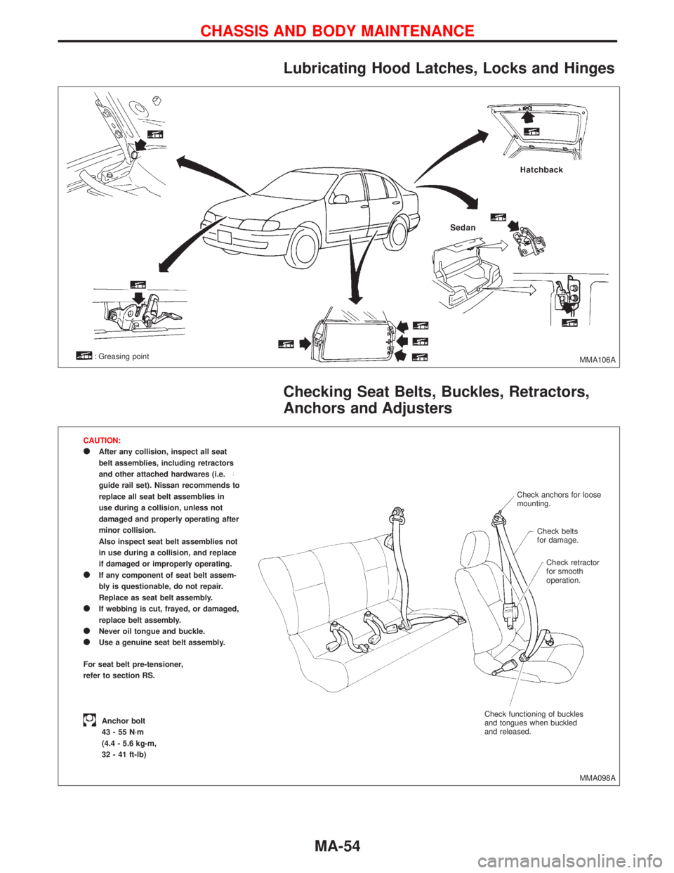 NISSAN PRIMERA 1999  Electronic Repair Manual Lubricating Hood Latches, Locks and Hinges
Checking Seat Belts, Buckles, Retractors,
Anchors and Adjusters
MMA106A: Greasing point
MMA098A CAUTION:
After any collision, inspect all seat
belt assembli