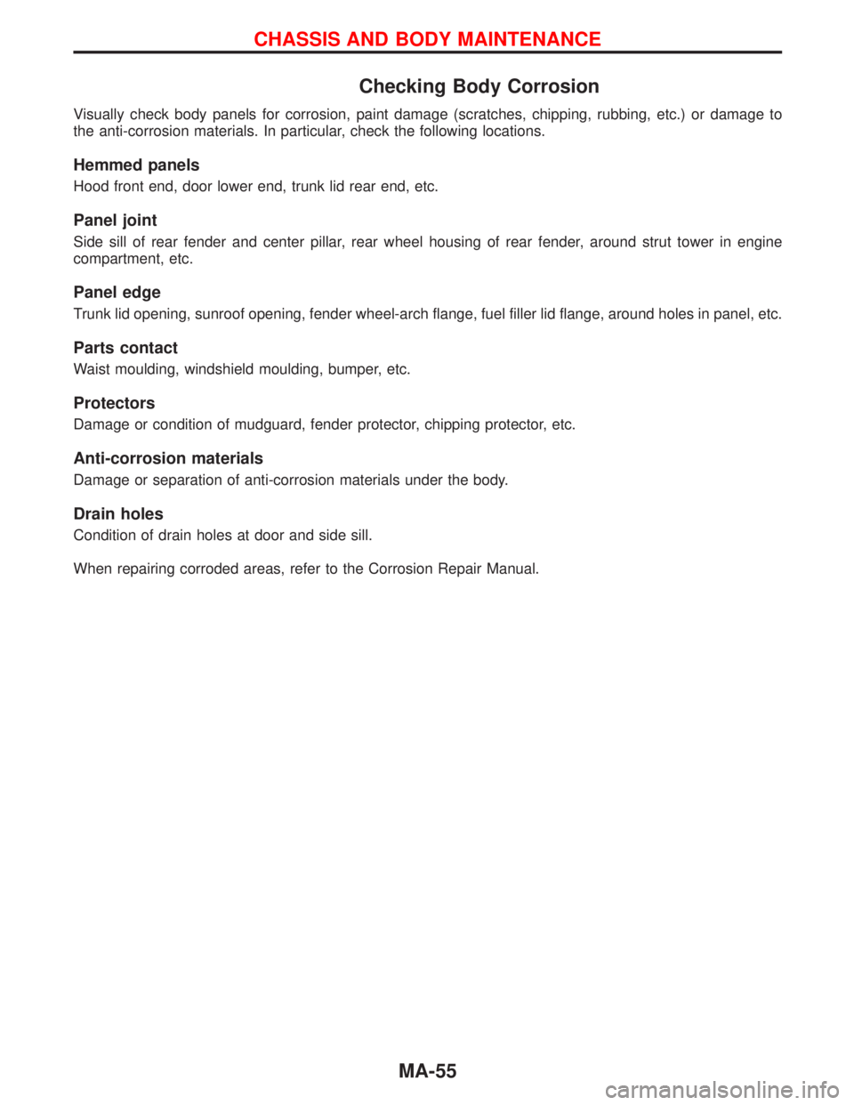 NISSAN PRIMERA 1999  Electronic Repair Manual Checking Body Corrosion
Visually check body panels for corrosion, paint damage (scratches, chipping, rubbing, etc.) or damage to
the anti-corrosion materials. In particular, check the following locati