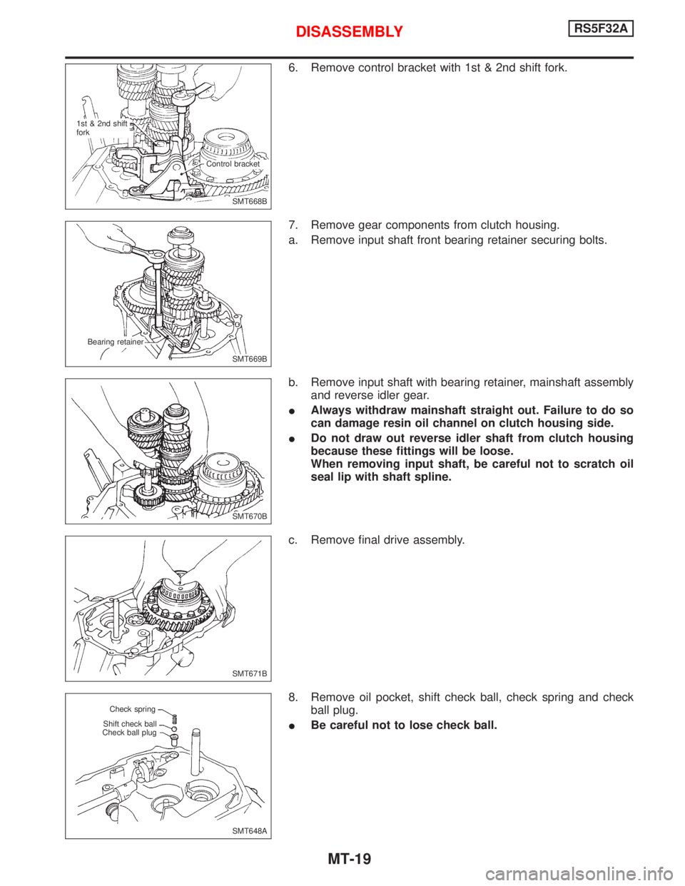 NISSAN PRIMERA 1999  Electronic Repair Manual 6. Remove control bracket with 1st & 2nd shift fork.
7. Remove gear components from clutch housing.
a. Remove input shaft front bearing retainer securing bolts.
b. Remove input shaft with bearing reta
