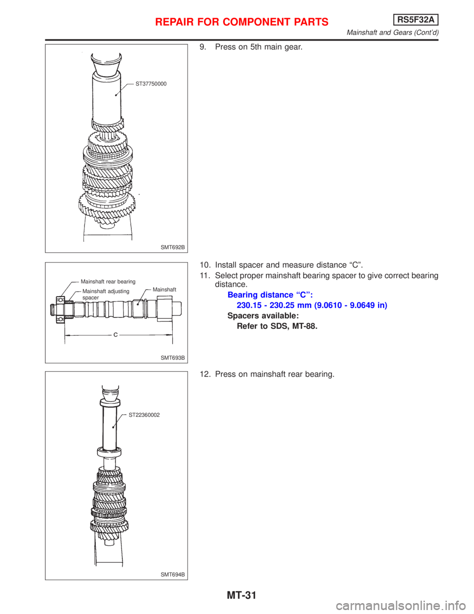 NISSAN PRIMERA 1999  Electronic Repair Manual 9. Press on 5th main gear.
10. Install spacer and measure distance ªCº.
11. Select proper mainshaft bearing spacer to give correct bearing
distance.
Bearing distance ªCº:
230.15 - 230.25 mm (9.061