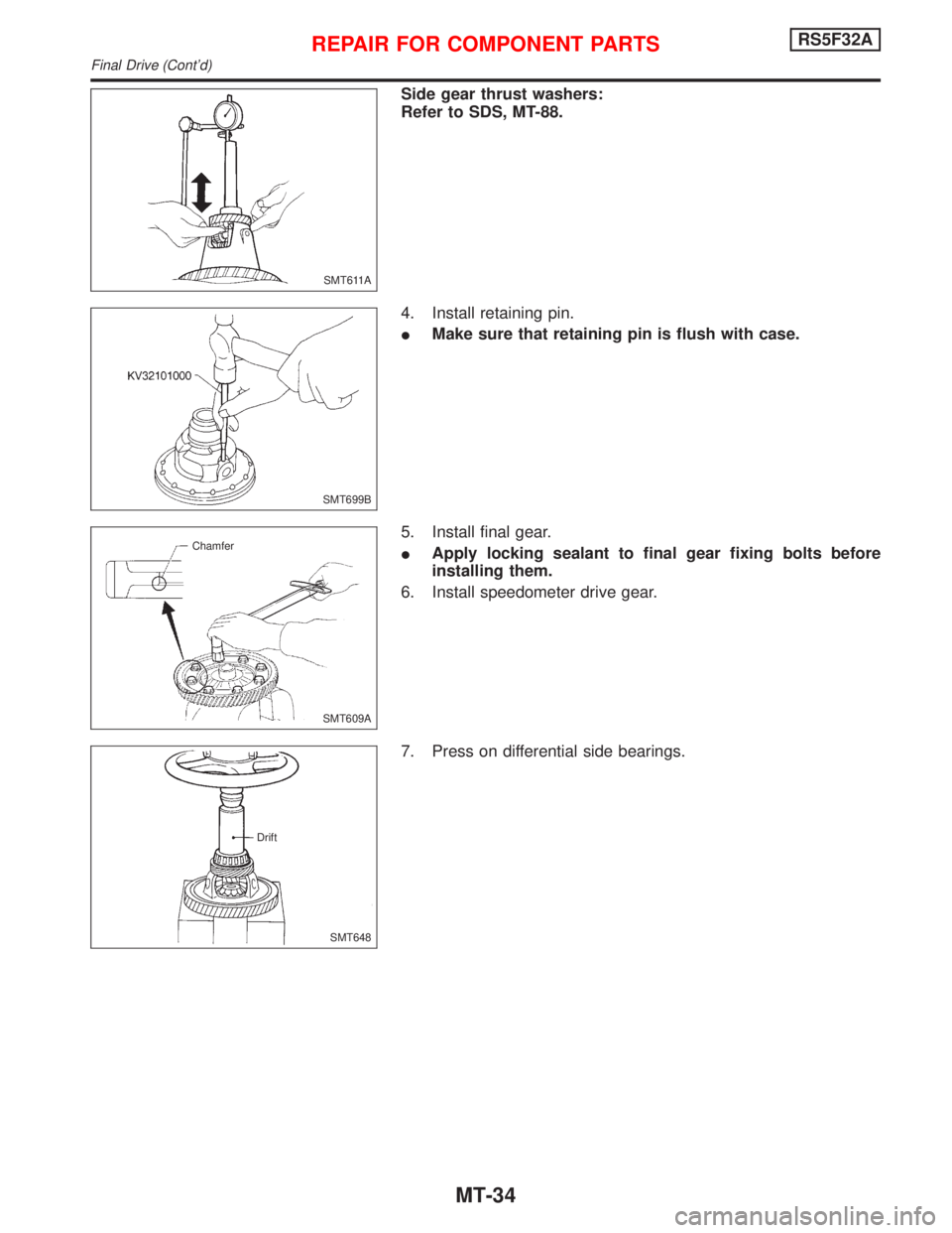 NISSAN PRIMERA 1999  Electronic Repair Manual Side gear thrust washers:
Refer to SDS, MT-88.
4. Install retaining pin.
IMake sure that retaining pin is flush with case.
5. Install final gear.
IApply locking sealant to final gear fixing bolts befo