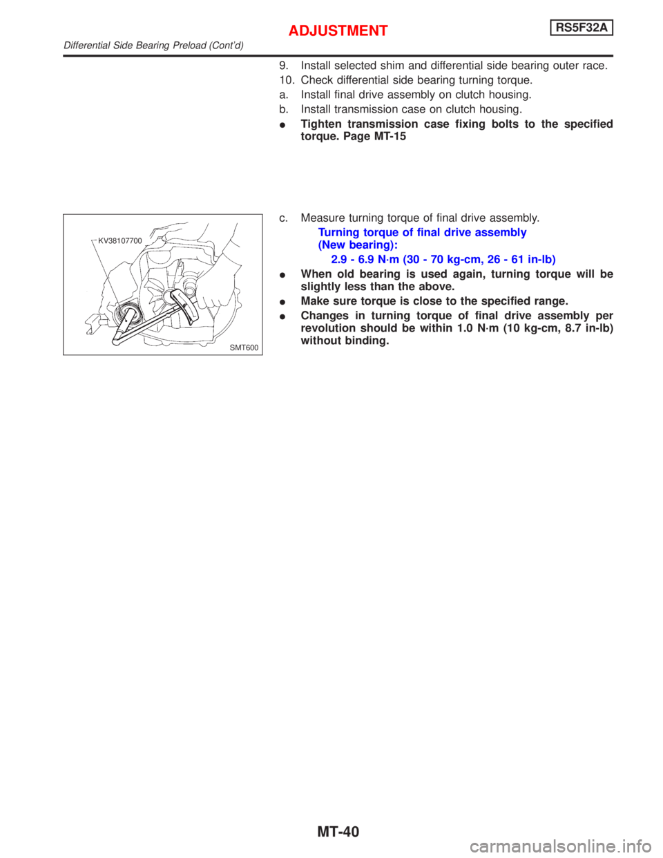 NISSAN PRIMERA 1999  Electronic Repair Manual 9. Install selected shim and differential side bearing outer race.
10. Check differential side bearing turning torque.
a. Install final drive assembly on clutch housing.
b. Install transmission case o