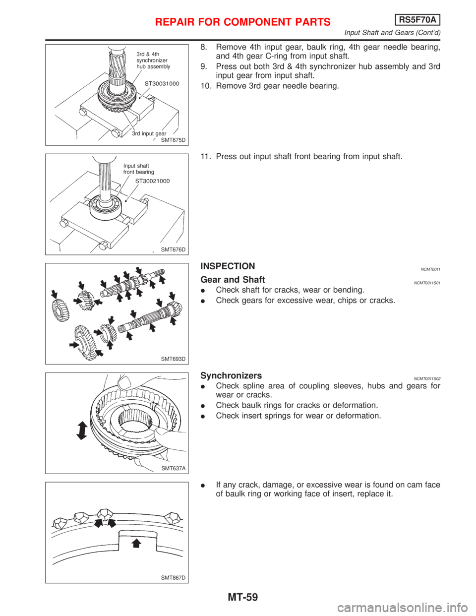 NISSAN PRIMERA 1999  Electronic Repair Manual 8. Remove 4th input gear, baulk ring, 4th gear needle bearing,
and 4th gear C-ring from input shaft.
9. Press out both 3rd & 4th synchronizer hub assembly and 3rd
input gear from input shaft.
10. Remo