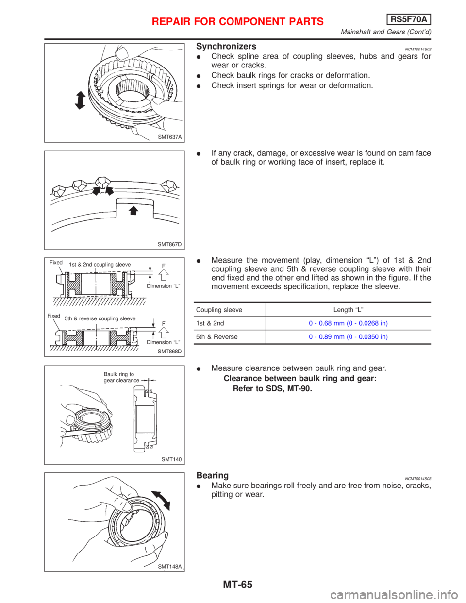 NISSAN PRIMERA 1999 Electronic Repair Manual SynchronizersNCMT0014S02
ICheck spline area of coupling sleeves, hubs and gears for
wear or cracks.
ICheck baulk rings for cracks or deformation.
ICheck insert springs for wear or deformation.
IIf any NISSAN PRIMERA 1999 Electronic Repair Manual SynchronizersNCMT0014S02
ICheck spline area of coupling sleeves, hubs and gears for
wear or cracks.
ICheck baulk rings for cracks or deformation.
ICheck insert springs for wear or deformation.
IIf any