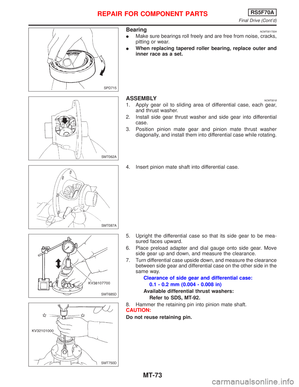 NISSAN PRIMERA 1999 Electronic Repair Manual BearingNCMT0017S04
IMake sure bearings roll freely and are free from noise, cracks,
pitting or wear.
IWhen replacing tapered roller bearing, replace outer and
inner race as a set.
ASSEMBLYNCMT0018
1. NISSAN PRIMERA 1999 Electronic Repair Manual BearingNCMT0017S04
IMake sure bearings roll freely and are free from noise, cracks,
pitting or wear.
IWhen replacing tapered roller bearing, replace outer and
inner race as a set.
ASSEMBLYNCMT0018
1.
