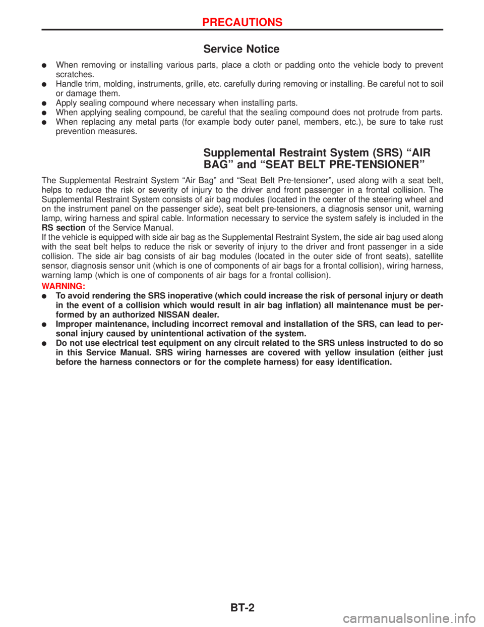 NISSAN PRIMERA 1999  Electronic Repair Manual Service Notice
lWhen removing or installing various parts, place a cloth or padding onto the vehicle body to prevent
scratches.
lHandle trim, molding, instruments, grille, etc. carefully during removi