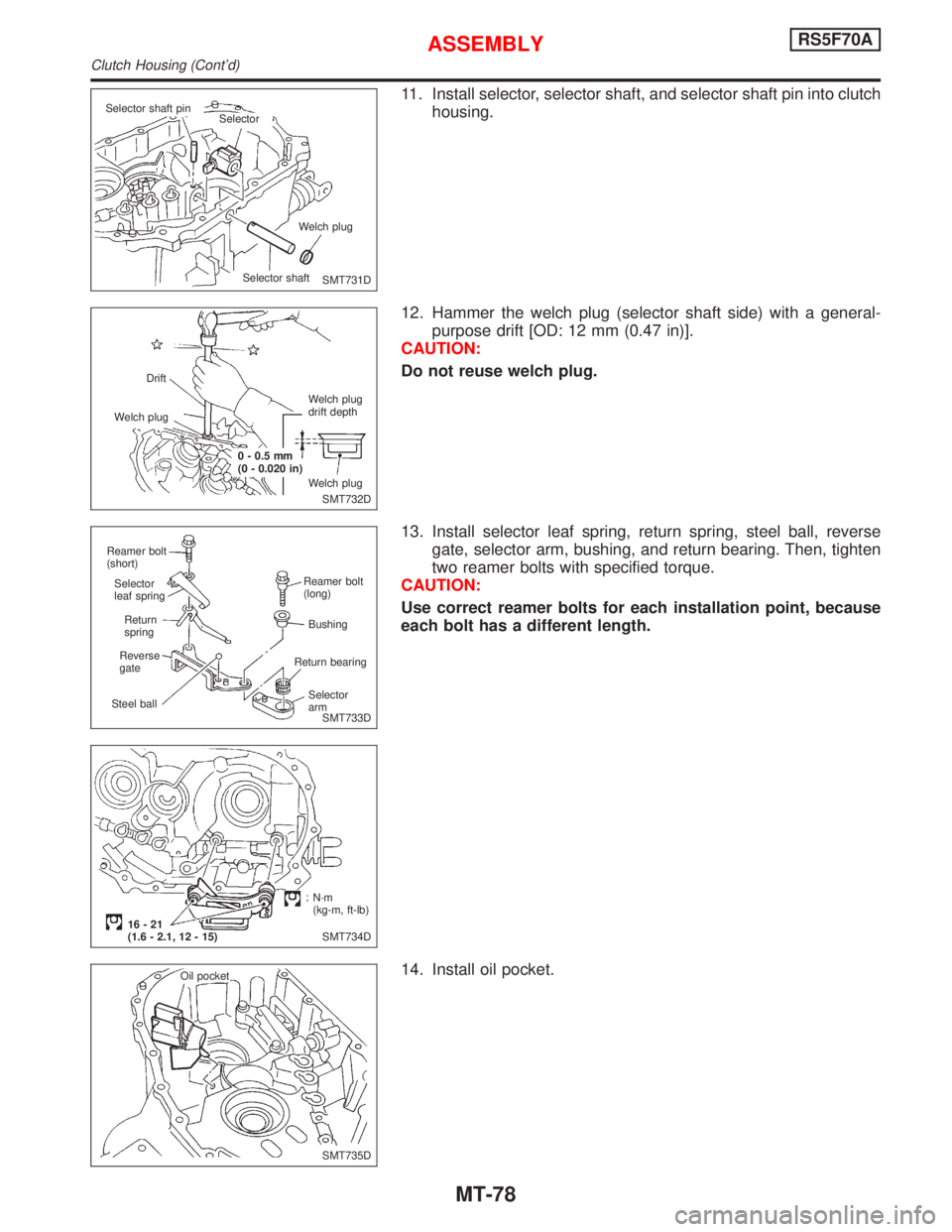 NISSAN PRIMERA 1999  Electronic Repair Manual 11. Install selector, selector shaft, and selector shaft pin into clutch
housing.
12. Hammer the welch plug (selector shaft side) with a general-
purpose drift [OD: 12 mm (0.47 in)].
CAUTION:
Do not r