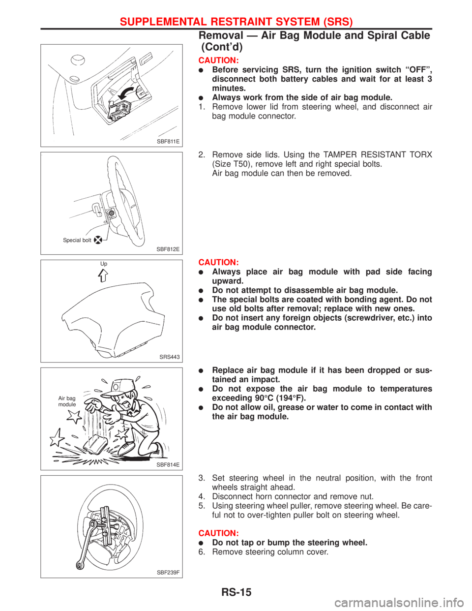 NISSAN PRIMERA 1999 Electronic Repair Manual CAUTION:
lBefore servicing SRS, turn the ignition switch ªOFFº,
disconnect both battery cables and wait for at least 3
minutes.
lAlways work from the side of air bag module.
1. Remove lower lid from NISSAN PRIMERA 1999 Electronic Repair Manual CAUTION:
lBefore servicing SRS, turn the ignition switch ªOFFº,
disconnect both battery cables and wait for at least 3
minutes.
lAlways work from the side of air bag module.
1. Remove lower lid from